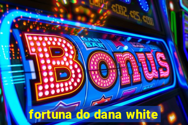 fortuna do dana white